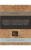 A Defense of the Christian Sabbath in Answer to a Treatise of Mr. Tho. Bampfield Pleading for Saturday-Sabbath / By John Wallis. (1692)