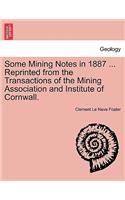 Some Mining Notes in 1887 ... Reprinted from the Transactions of the Mining Association and Institute of Cornwall.