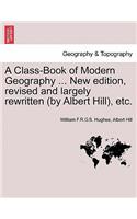 Class-Book of Modern Geography ... New edition, revised and largely rewritten (by Albert Hill), etc.