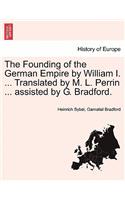 Founding of the German Empire by William I. ... Translated by M. L. Perrin ... assisted by G. Bradford.