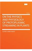 On the Physics and Physiology of Protoplasmic Streaming in Plants