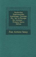 Recherches Expérimentales Anatomique, Chimique, Etc., Sur La Physique Des Animaux...