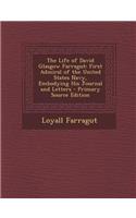 The Life of David Glasgow Farragut: First Admiral of the United States Navy, Embodying His Journal and Letters: First Admiral of the United States Navy, Embodying His Journal and Letters