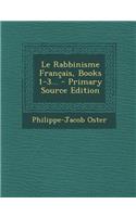 Le Rabbinisme Français, Books 1-3...