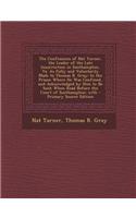 The Confessions of Nat Turner, the Leader of the Late Insurrection in Southampton, Va. as Fully and Voluntarily Made to Thomas R. Gray: In the Prison