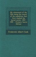 My Attainment of the Pole; Being the Record of the Expedition That First Reached the Boreal Center, 1907-1909 - Primary Source Edition: (English)