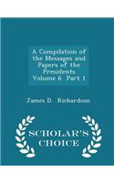 A Compilation of the Messages and Papers of the Presidents Volume 6 Part 1 - Scholar's Choice Edition