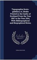 Typographia Scoto-gadelica; or, Books Printed in the Gaelic of Scotland From the Year 1567 to the Year 1914, With Bibliographical and Biographical Notes;