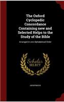 The Oxford Cyclopedic Concordance Containing New and Selected Helps to the Study of the Bible: Arranged in One Alphabetical Order