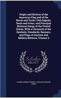 Origin and History of the American Flag and of the Naval and Yacht-Club Signals, Seals and Arms, and Principal National Songs of the United States, With a Chronicle of the Symbols, Standards, Banners, and Flags of Ancient and Modern Nations, Volume