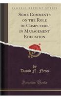 Some Comments on the Role of Computers in Management Education (Classic Reprint)