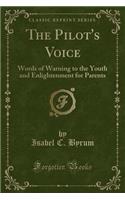 The Pilot's Voice: Words of Warning to the Youth and Enlightenment for Parents (Classic Reprint)