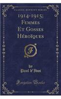 1914-1915; Femmes Et Gosses Hï¿½roï¿½ques (Classic Reprint)