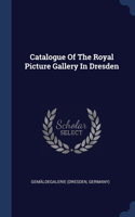 Catalogue Of The Royal Picture Gallery In Dresden