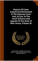 Reports of Cases Argued and Determined in the Supreme Court And, at Law, in the Court of Errors and Appeals of the State of New Jersey, Volume 28: (English)