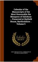 Calendar of the Manuscripts of the Most Honourable the Marquess of Salisbury ... Preserved at Hatfield House, Hertfordshire .. Volume 5