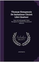 Thomae Kempensis De Imitatione Christi Libri Quatuor: Quos Ad Authographi Fidem Recognovit Et Delectu Precationum Adiuncto