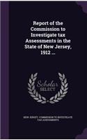 Report of the Commission to Investigate Tax Assessments in the State of New Jersey, 1912 ...