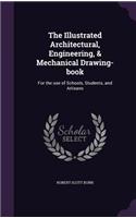 The Illustrated Architectural, Engineering, & Mechanical Drawing-book: For the use of Schools, Students, and Artisans