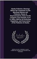 Alaska Fisheries. Hearings Before the Committee on the Merchant Marine and Fisheries, House of Representatives, Sixty-fourth Congress, First Session, on H. R. 9528, a Bill for th Protection, Regulation, and Cnservation of the Fisheries of Alaska