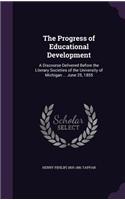 The Progress of Educational Development: A Discourse Delivered Before the Literary Societies of the University of Michigan ... June 25, 1855