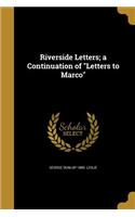 Riverside Letters; a Continuation of Letters to Marco