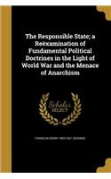 The Responsible State; a Reëxamination of Fundamental Political Doctrines in the Light of World War and the Menace of Anarchism