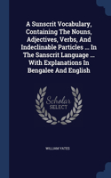 Sunscrit Vocabulary, Containing The Nouns, Adjectives, Verbs, And Indeclinable Particles ... In The Sanscrit Language ... With Explanations In Bengalee And English