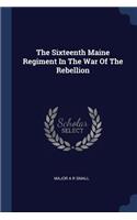 Sixteenth Maine Regiment In The War Of The Rebellion