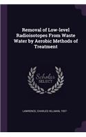 Removal of Low-Level Radioisotopes from Waste Water by Aerobic Methods of Treatment