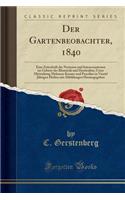 Der Gartenbeobachter, 1840: Eine Zeitschrift Des Neuesten Und Interessantesten Im Gebiete Der Blumistik Und Horticultur, Unter Mitwirkung Mehrerer Kenner Und Practiker in Viertel Jï¿½hrigen Heften Mit Abbildungen Herausgegeben (Classic Reprint)