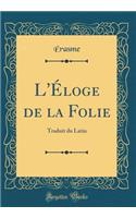 L'ï¿½loge de la Folie: Traduit Du Latin (Classic Reprint)