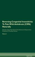Reversing Congenital Insensitivity To Pain With Anhidrosis (CIPA) Naturally The Raw Vegan Plant-Based Detoxification & Regeneration Workbook for Healing Patients. Volume 2
