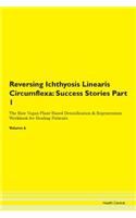 Reversing Ichthyosis Linearis Circumflexa: Success Stories Part 1 The Raw Vegan Plant-Based Detoxification & Regeneration Workbook for Healing Patients. Volume 6