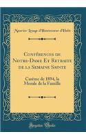 ConfÃ©rences de Notre-Dame Et Retraite de la Semaine Sainte: CarÃ¨me de 1894, La Morale de la Famille (Classic Reprint)