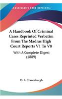 Handbook Of Criminal Cases Reprinted Verbatim From The Madras High Court Reports V1 To V8