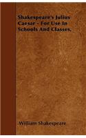 Shakespeare's Julius Caesar - For Use In Schools And Classes.