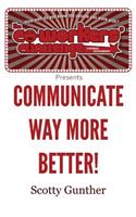 Communicate way more better!