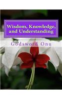 Wisdom, Knowledge, and Understanding