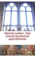 Martin Luther: the church protester and reformer