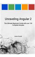 Unraveling Angular 2: The Ultimate Beginners Guide with over 130 Complete Samples
