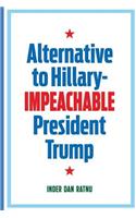 Alternative to Hillary--IMPEACHABLE President Trump
