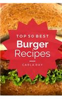 Burgers: Top 50 Best Burger Recipes - The Quick, Easy, & Delicious Everyday Cookbook!