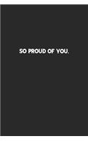 So Proud of You.: Lined Notebook, Motivational Journal Planner. 120 Pages. 6 in x 9 in Cover, Gift for mens, womens, kids, girls, boys.