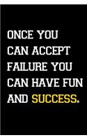 Once you can accept failure, you can have fun and success