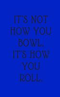 bowling journal - It's not how you bowl it's how you roll