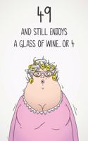 49 And Still Enjoys A Glass Of Wine... Or 4: Funny Women's 49th Birthday 122 Page Diary Journal Notebook Gift For Wine Lovers