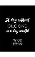 A Day Without Clocks Is A Day Wasted 2020 Planner