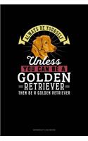 Always Be Yourself Unless You Can Be A Golden Retriever Then Be A Golden Retriever: Workout Log Book(111 Workout Log Book)