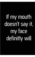 If My Mouth doesn't Say it, My Face definitely will